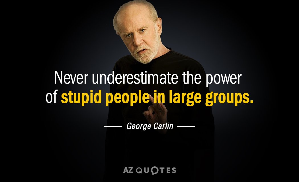 George Carlin cita: Nunca subestimes el poder de la gente estúpida en grandes grupos.