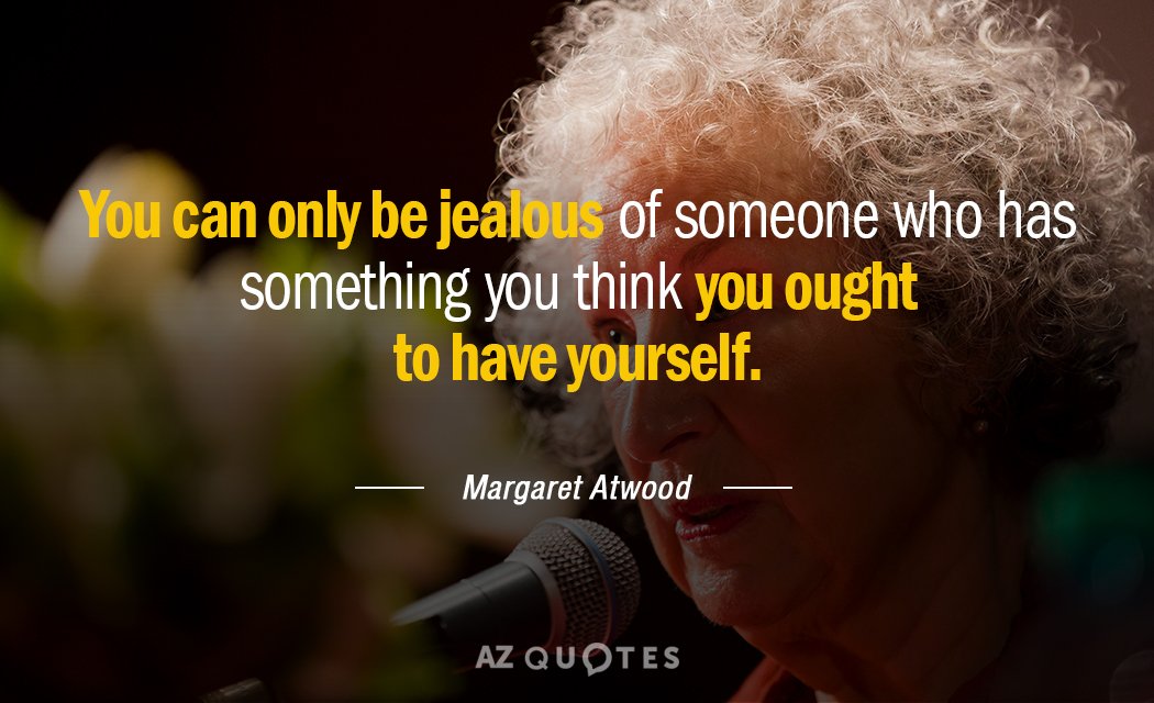 Cita de Margaret Atwood: Sólo puedes estar celoso de alguien que tiene algo que tú crees que...