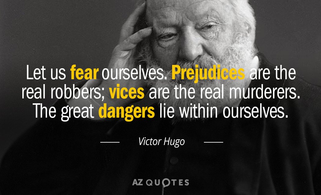Victor Hugo cita: Temámonos a nosotros mismos. Los prejuicios son los verdaderos ladrones; los vicios, los...