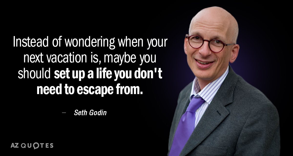Cita de Seth Godin: En lugar de preguntarte cuándo serán tus próximas vacaciones, quizá deberías organizar...