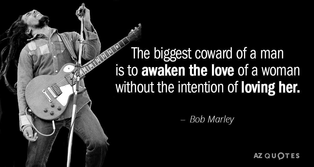 Bob Marley cita: El mayor cobarde de un hombre es despertar el amor de un...
