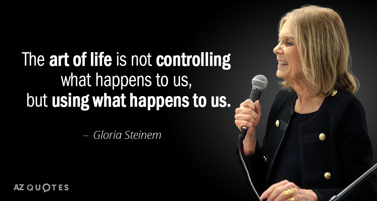 Gloria Steinem cita: El arte de la vida no consiste en controlar lo que nos sucede, sino en utilizar...