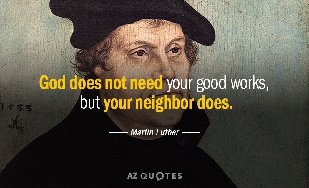 Martin Luther cita: Dios no necesita tus buenas obras, pero tu prójimo sí.