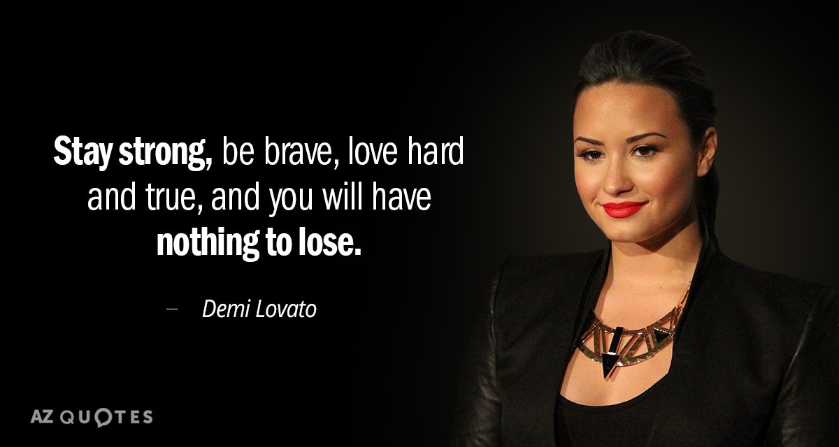 Demi Lovato cita: Mantente fuerte, sé valiente, ama duro y de verdad, y no tendrás nada...