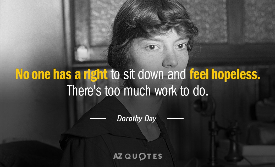 Dorothy Day quote: No one has a right to sit down and feel hopeless. There's too...