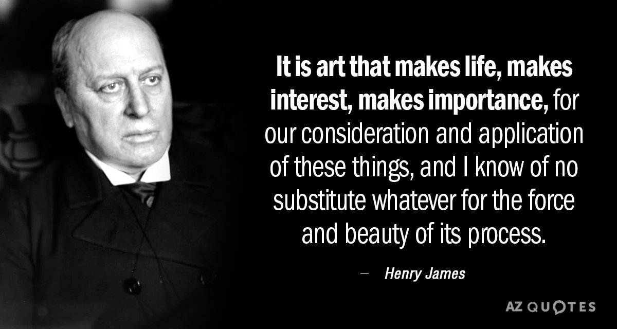 Cita de Henry James: Es el arte el que hace la vida, hace el interés, hace la importancia, para nuestra consideración...