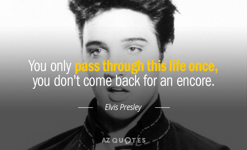 Cita de Elvis Presley: Sólo pasas por esta vida una vez, no vuelves por una...