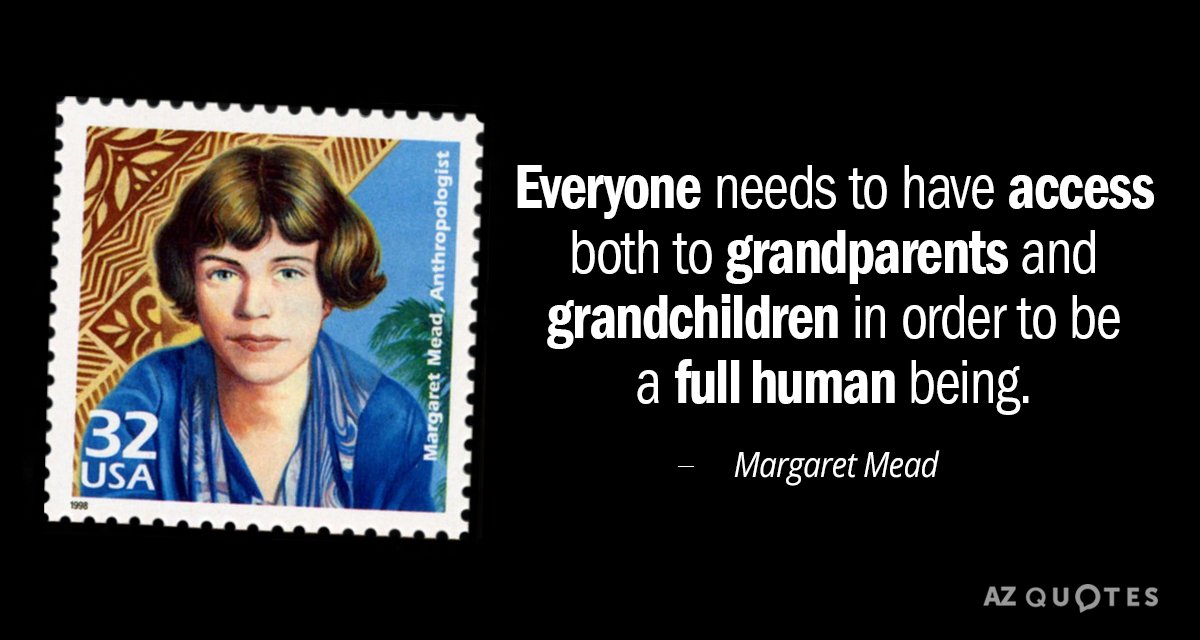 Cita de Margaret Mead: Todo el mundo necesita tener acceso tanto a los abuelos como a los nietos para...