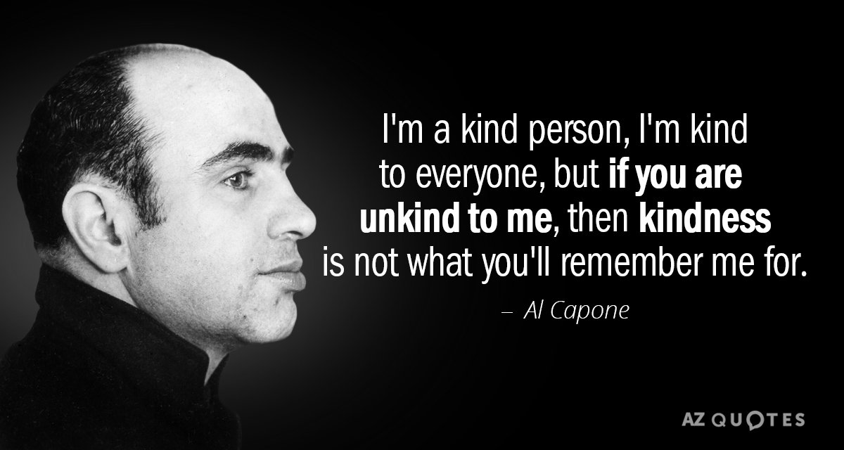Cita de Al Capone: Soy una persona amable, soy amable con todos, pero si no eres amable...