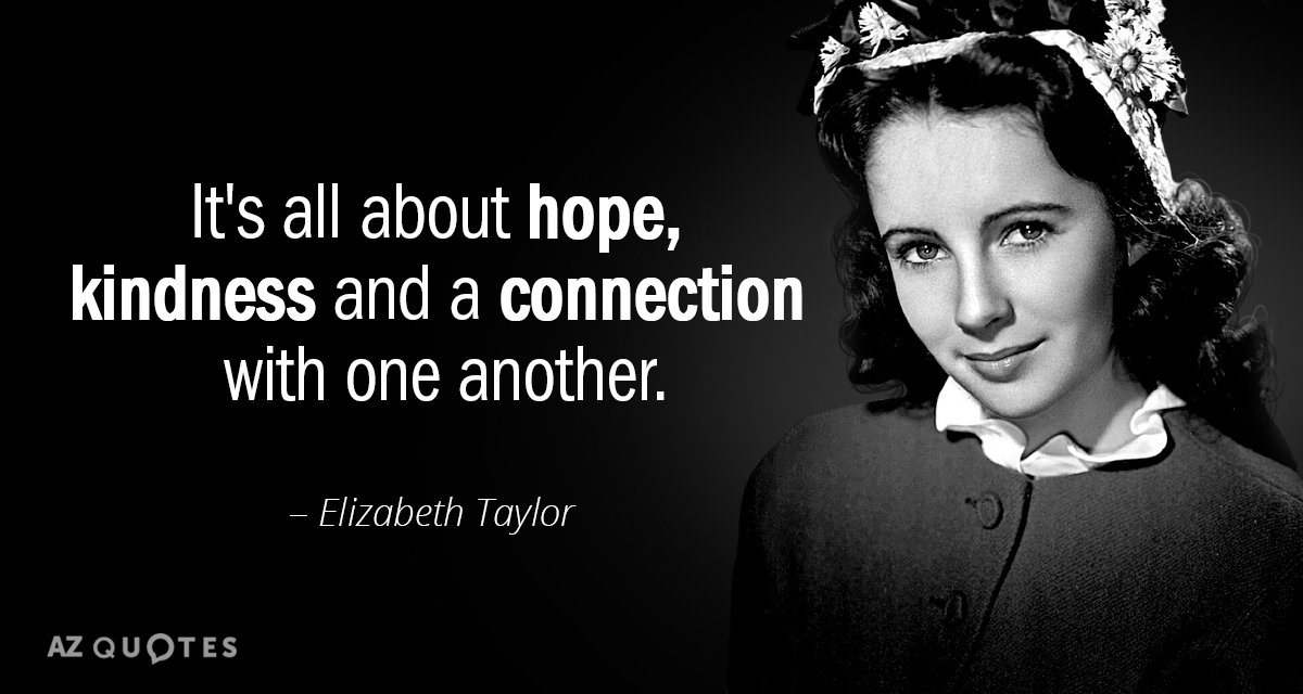 Cita de Elizabeth Taylor: Todo es cuestión de esperanza, bondad y conexión con los demás.