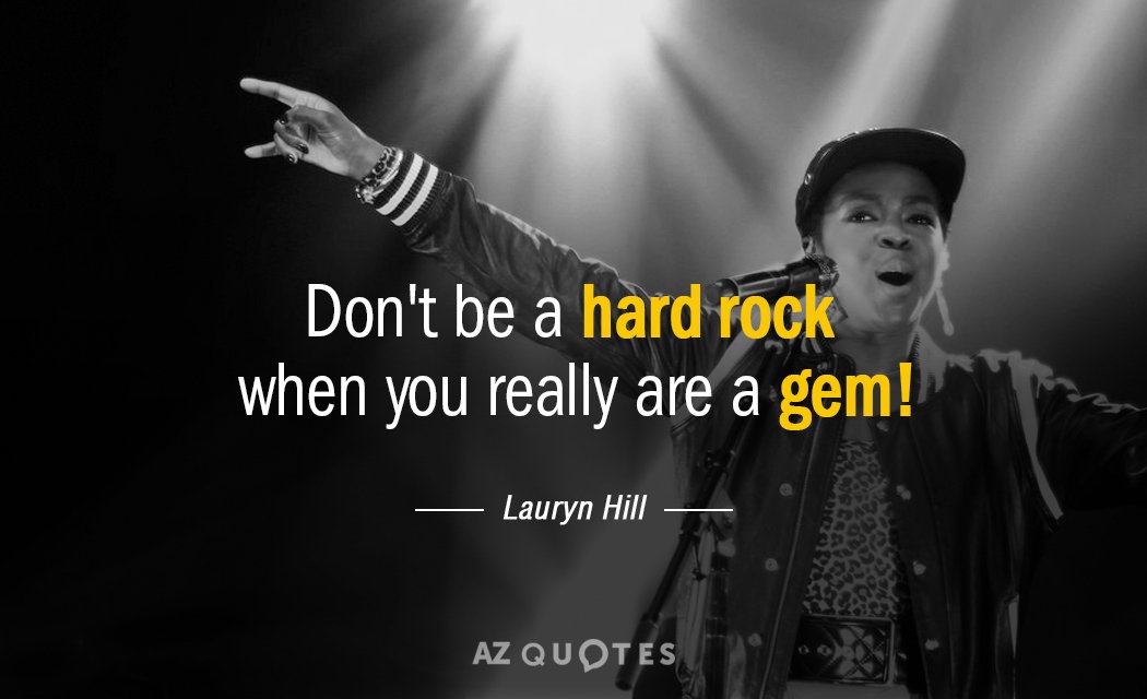 Cita de Lauryn Hill: ¡No seas una roca dura cuando en realidad eres una gema!