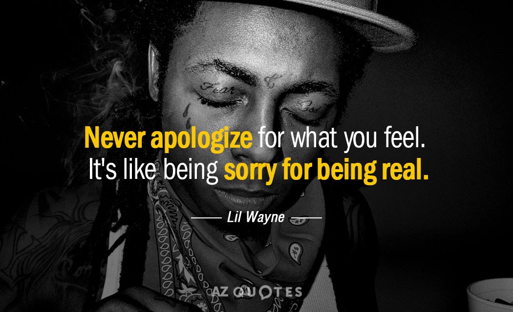 Lil Wayne cita: Nunca te disculpes por lo que sientes. Es como disculparse por ser real.