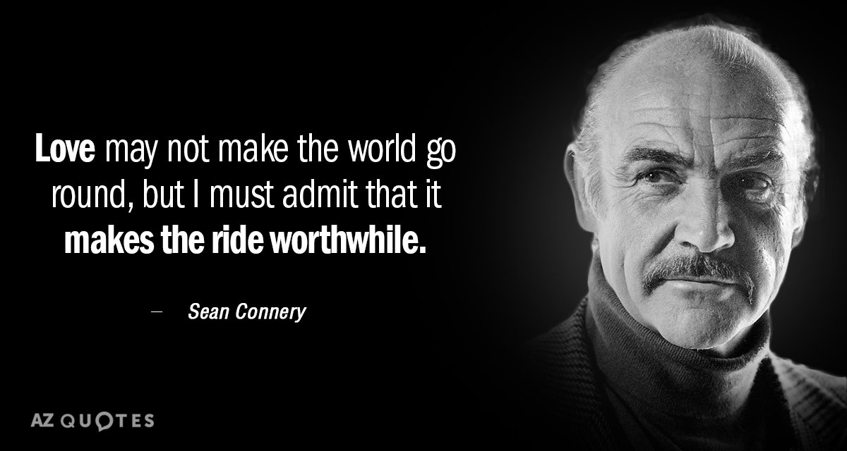Cita de Sean Connery: Puede que el amor no haga girar el mundo, pero debo admitir que...