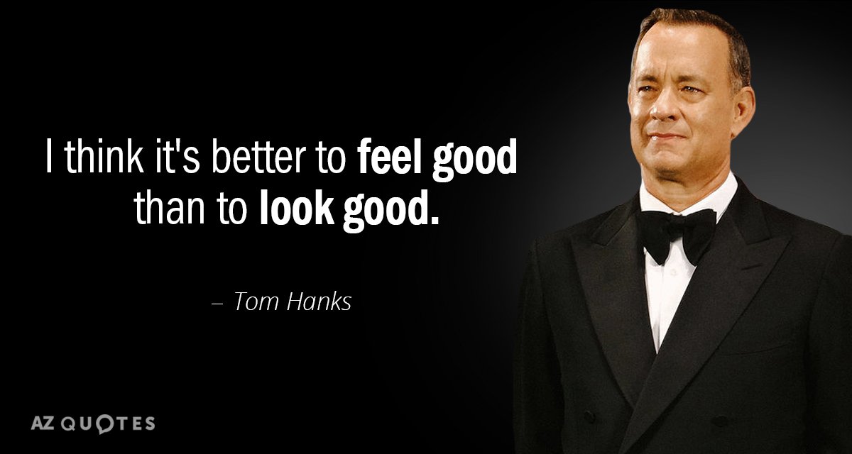 Cita de Tom Hanks: Creo que es mejor sentirse bien que parecerlo.