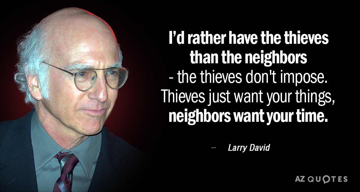 Cita de Larry David: Prefiero a los ladrones que a los vecinos - los ladrones no imponen...