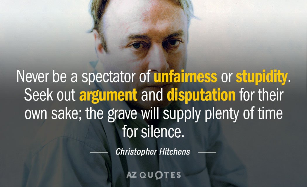 Cita de Christopher Hitchens: Nunca seas espectador de la injusticia o la estupidez. Busca el argumento y la disputa...