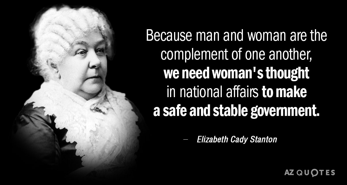 Cita de Elizabeth Cady Stanton: Porque el hombre y la mujer son el complemento del otro, necesitamos...