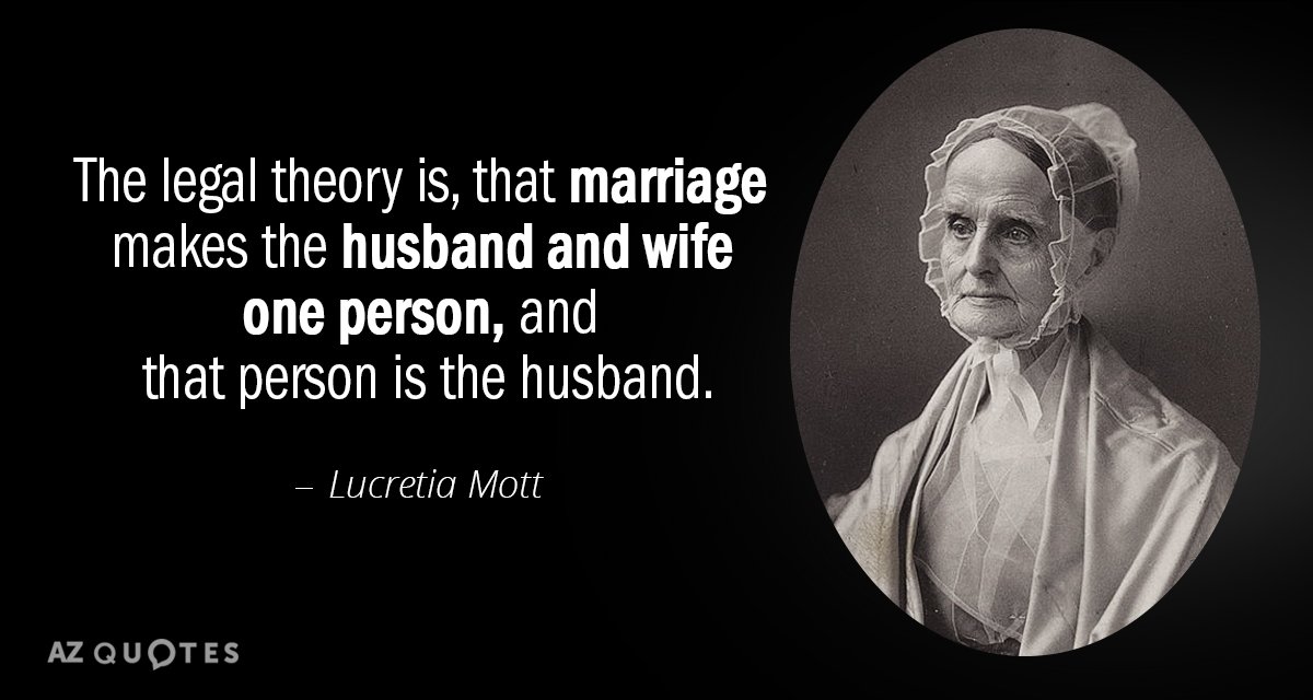 Cita de Lucretia Mott: La teoría legal es que el matrimonio hace del marido y la mujer una sola persona...