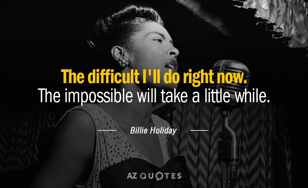 Cita de Billie Holiday: Lo difícil lo haré ahora mismo. Lo imposible tardará un poco.