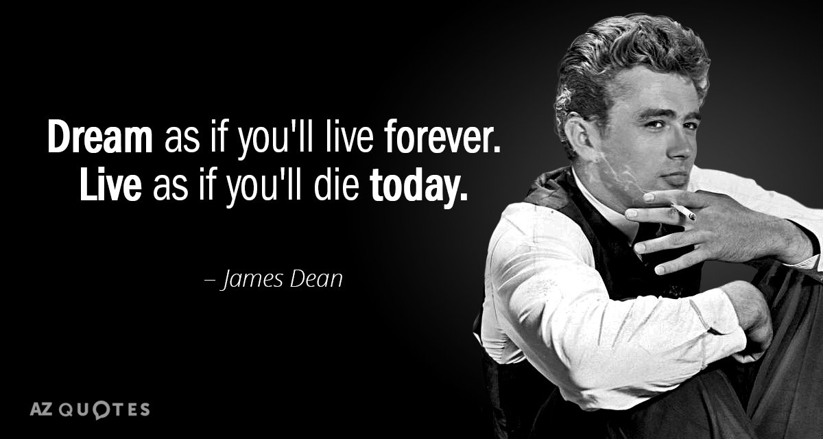 Cita de James Dean: Sueña como si fueras a vivir para siempre. Vive como si fueras a morir hoy.