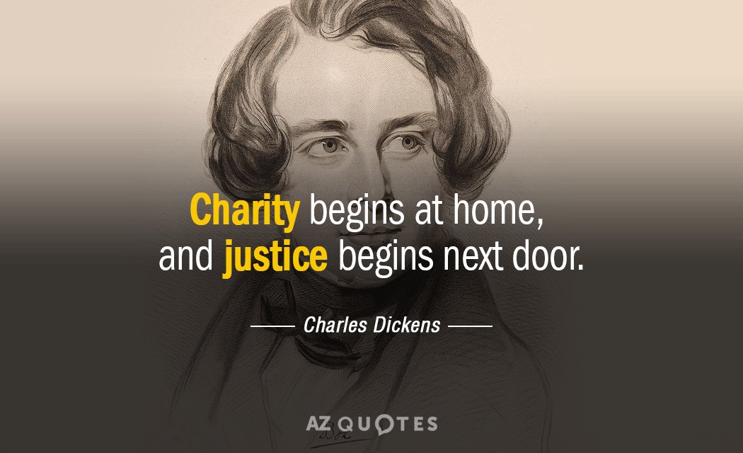 Charles Dickens cita: La caridad empieza en casa, y la justicia en la puerta de al lado.