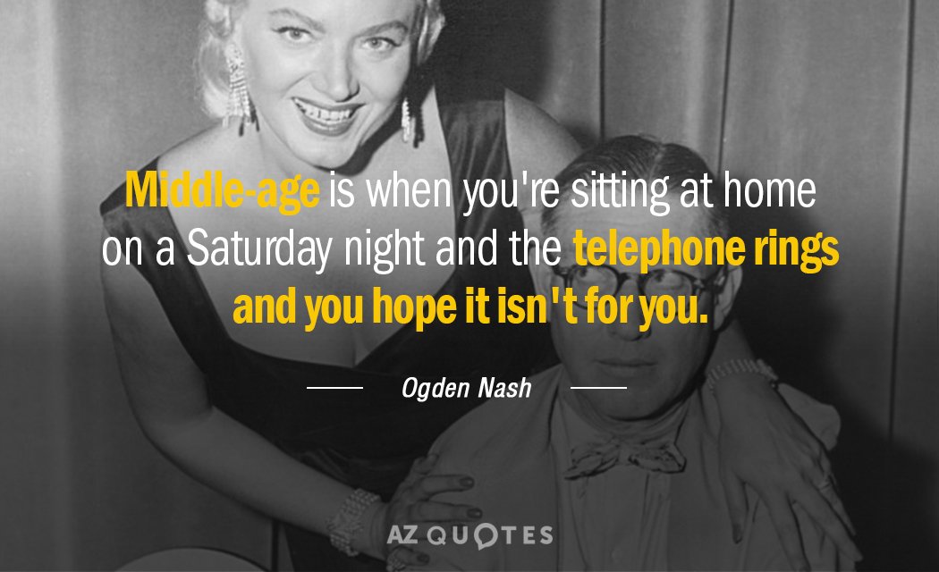 Ogden Nash cita: La mediana edad es cuando estás sentado en casa un sábado por la noche y...