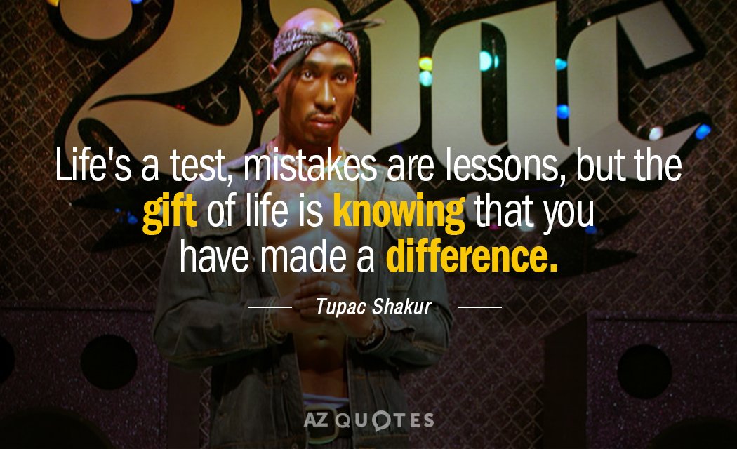 Tupac Shakur cita: La vida es una prueba, los errores son lecciones, pero el regalo de la vida es saber...