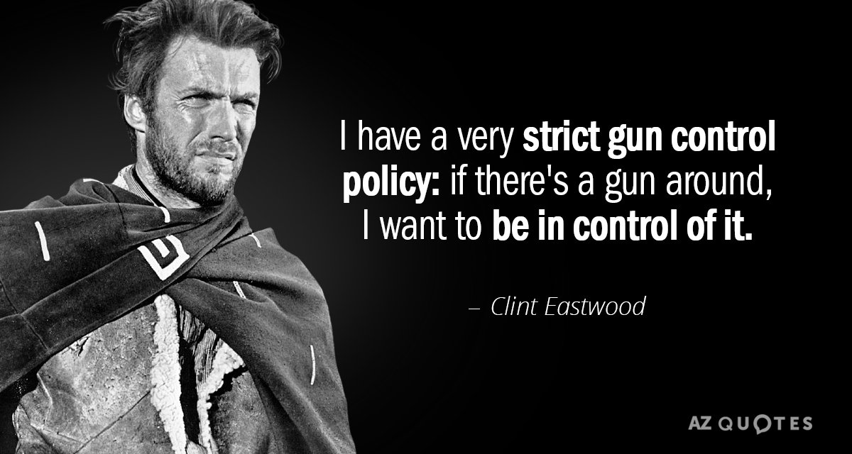 Clint Eastwood cita: Tengo una política de control de armas muy estricta: si hay un arma cerca...