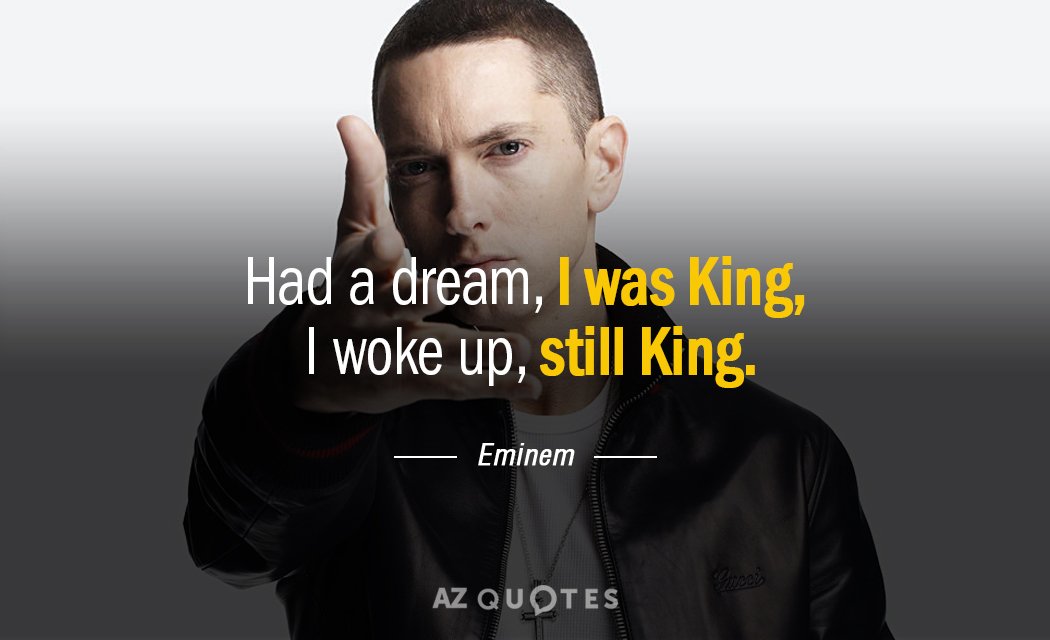 Cita de Eminem: Tuve un sueño, yo era el Rey, me desperté, todavía Rey