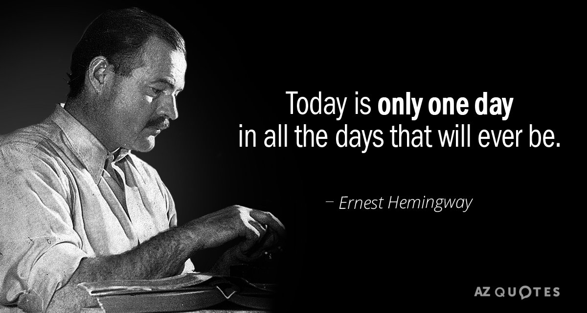 Ernest Hemingway cita: Hoy es sólo un día entre todos los días que habrá.
