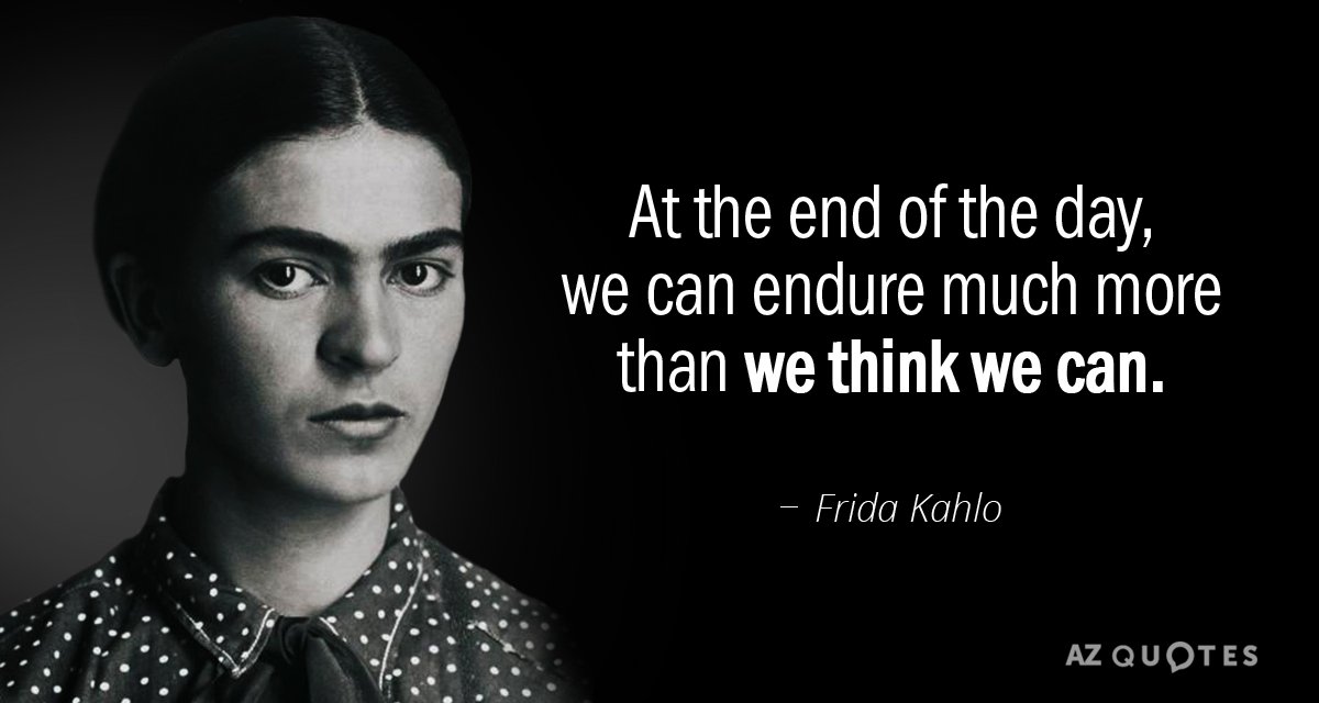 Frida Kahlo cita: Al final del día, podemos soportar mucho más de lo que...