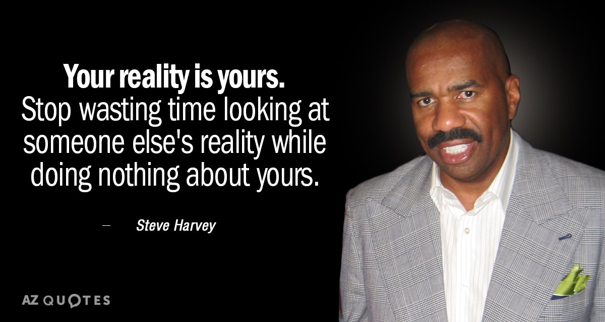 Cita de Steve Harvey: Tu realidad es tuya. Deja de perder el tiempo mirando la realidad de otra persona mientras...