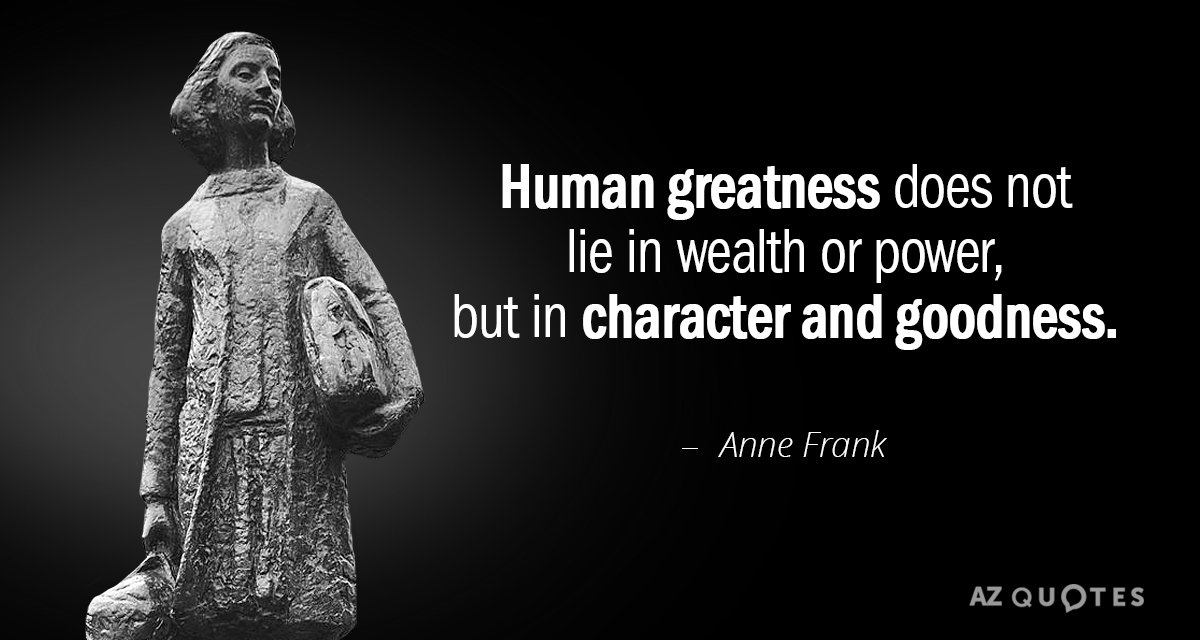 Anne Frank cita: La grandeza humana no reside en la riqueza ni en el poder, sino en el carácter y...