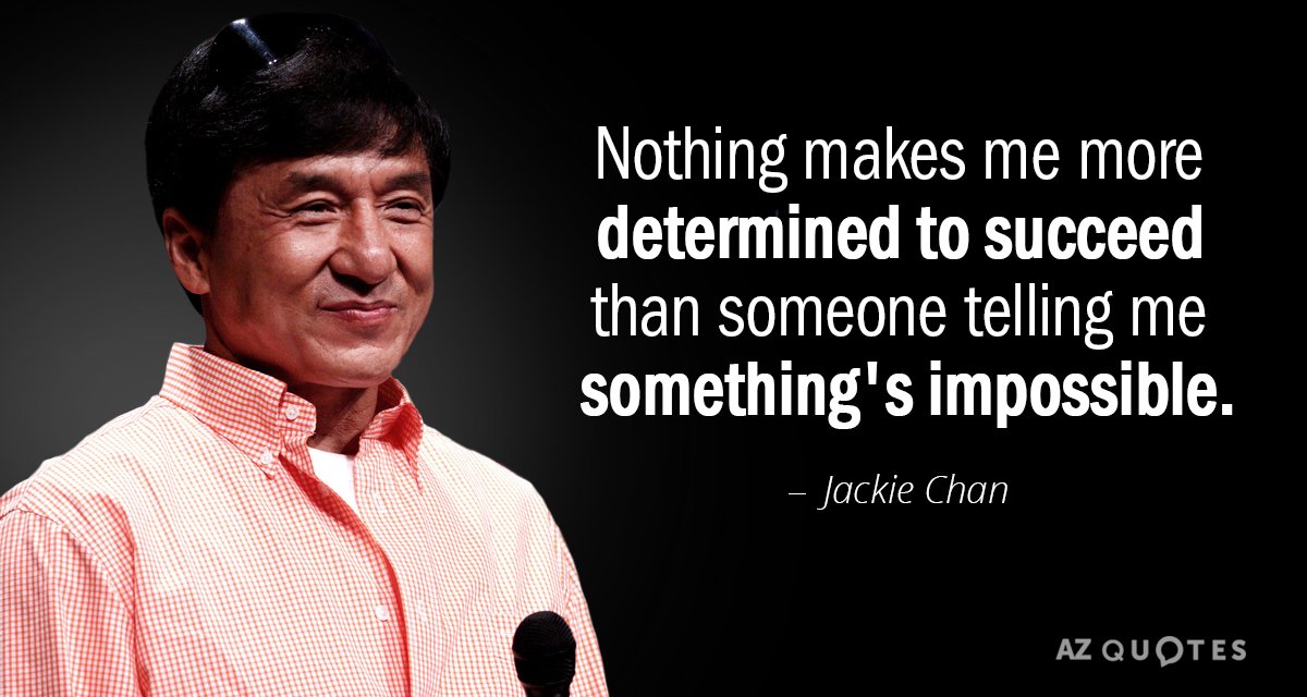 Cita de Jackie Chan: Nada me hace estar más decidido a triunfar que alguien que me diga que algo es imposible.