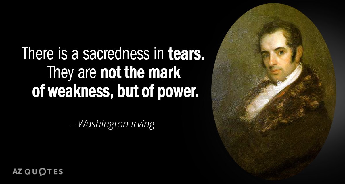 Washington Irving cita: Las lágrimas son sagradas. No son una señal de debilidad...