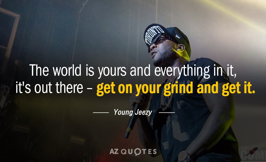 Young Jeezy cita: El mundo es tuyo y todo lo que hay en él, está ahí fuera...
