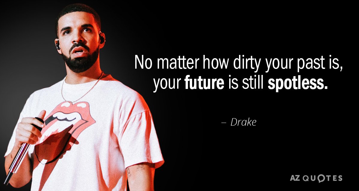 Drake cita: No importa lo sucio que esté tu pasado, tu futuro sigue siendo inmaculado.