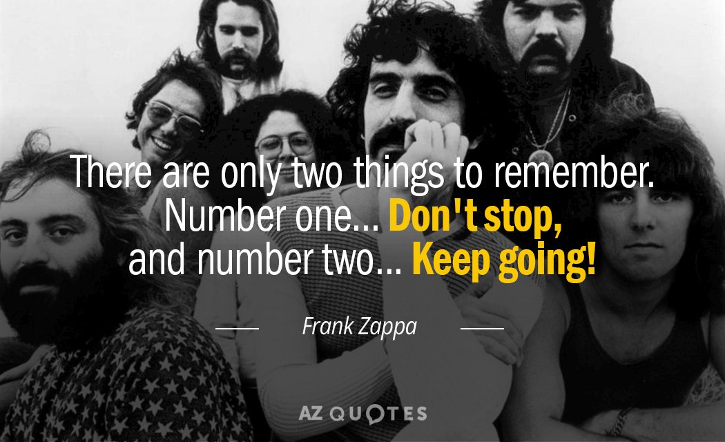 Frank Zappa cita: Sólo hay dos cosas que recordar. Número uno... No te detengas, y número dos... Sigue...
