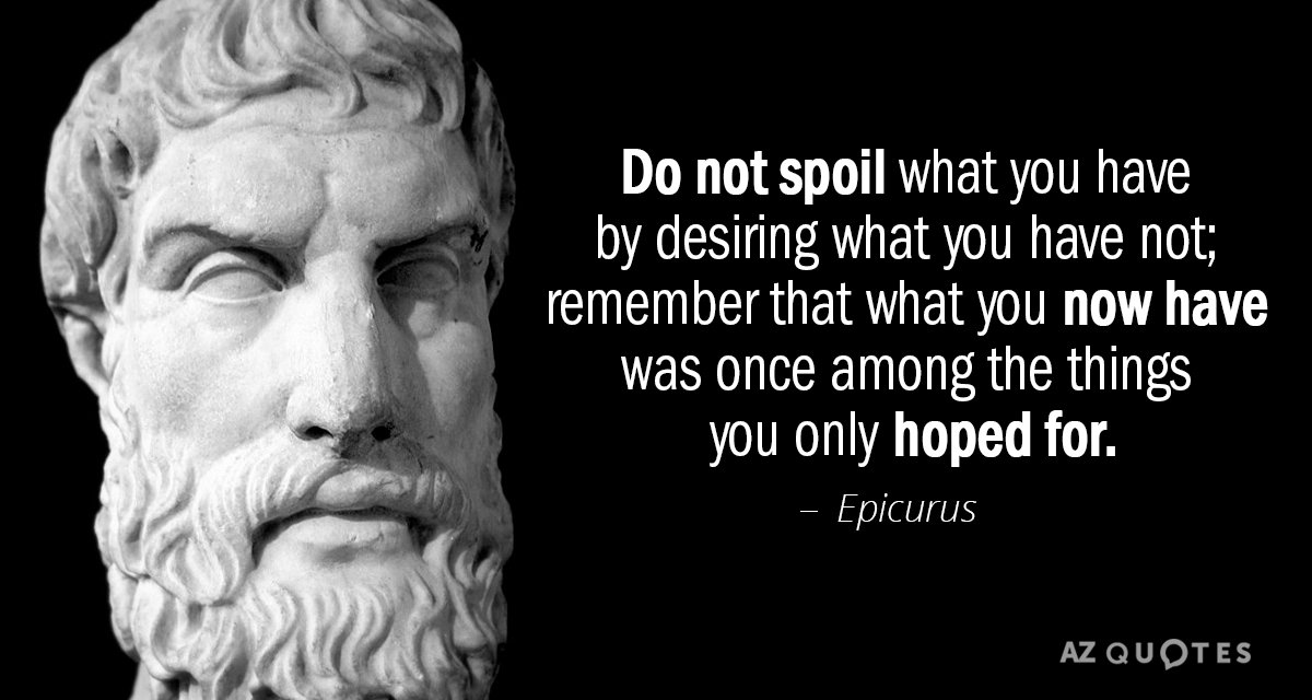 Cita de Epicuro: No estropees lo que tienes deseando lo que no tienes; recuerda que...