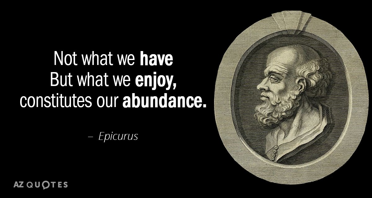 Cita de Epicuro: No lo que tenemos, sino lo que disfrutamos, constituye nuestra abundancia.
