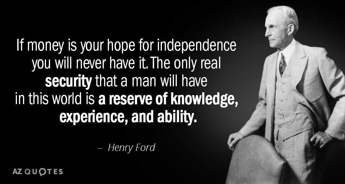 Henry Ford cita: Si el dinero es tu esperanza de independencia, nunca la tendrás. El...