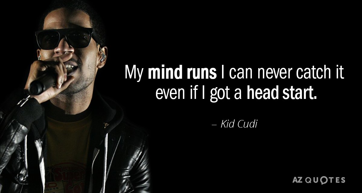 Kid Cudi cita: Mi mente corre nunca puedo atraparlo incluso si tengo un...